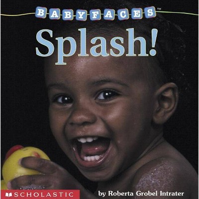 Splash! - (Baby Faces) by  Roberta Grobel Intrater (Board Book)