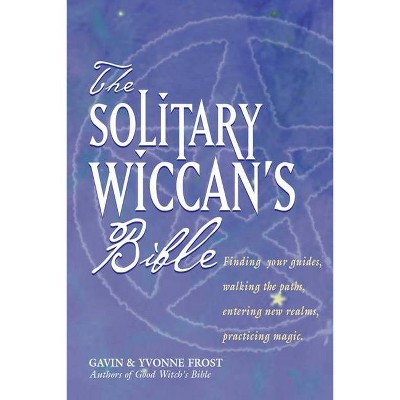 The Solitary Wiccan's Bible - by  Gavin Frost & Yvonne Frost (Paperback)