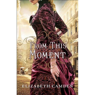 From This Moment - by  Elizabeth Camden (Paperback)