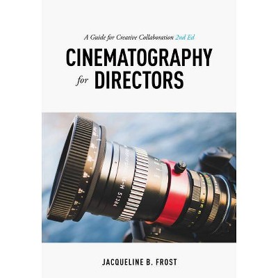 Cinematography for Directors - 2nd Edition by  Jacqueline Frost (Paperback)