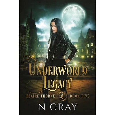 Underworld Legacy - (Blaire Thorne) by  N Gray (Paperback)