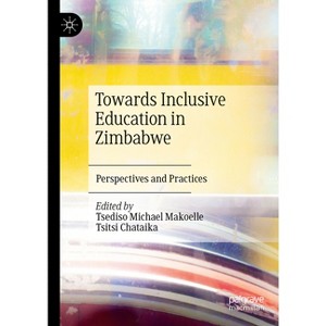 Towards Inclusive Education in Zimbabwe - by  Tsediso Michael Makoelle & Tsitsi Chataika (Hardcover) - 1 of 1
