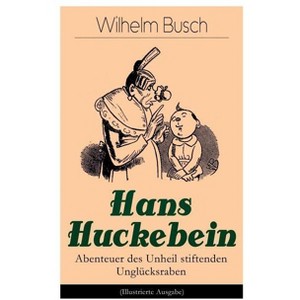 Hans Huckebein - Abenteuer Des Unheil Stiftenden Unglücksraben (Illustrierte Ausgabe) - by  Wilhelm Busch (Paperback) - 1 of 1