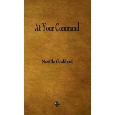 At Your Command - by  Neville Goddard (Hardcover)