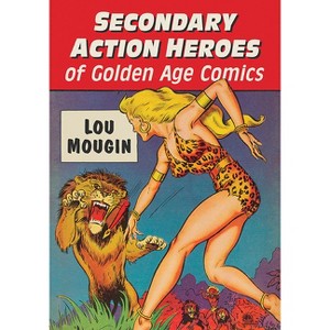 Secondary Action Heroes of Golden Age Comics - by  Lou Mougin (Paperback) - 1 of 1