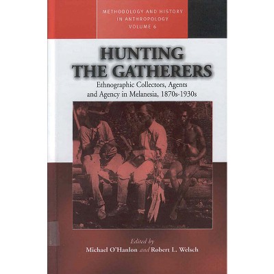 Hunting the Gatherers - (Methodology & History in Anthropology) by  Michael O'Hanlon & Robert L Welsch (Paperback)