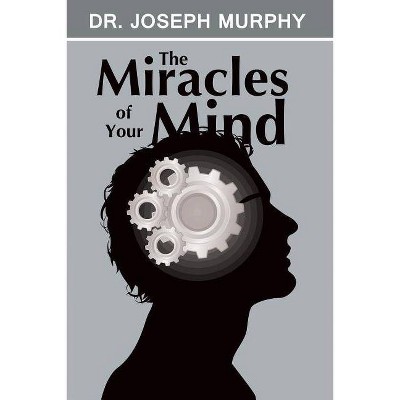 The Miracles of Your Mind - by  Joseph Murphy (Paperback)