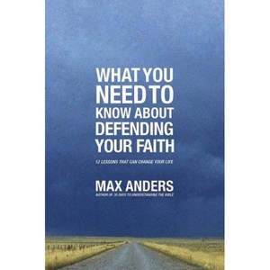 What You Need to Know about Defending Your Faith - by  Max Anders (Paperback) - 1 of 1