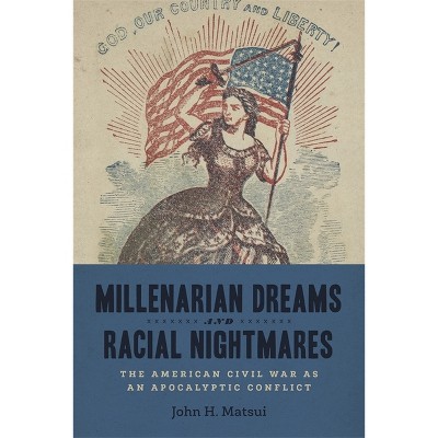 Millenarian Dreams and Racial Nightmares - (Conflicting Worlds: New Dimensions of the American Civil War) by  John H Matsui (Hardcover)