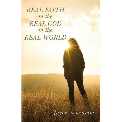 Real Faith in the Real God in the Real World - by  Joyce Schramm (Paperback)