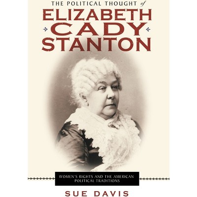 The Political Thought of Elizabeth Cady Stanton - by  Sue Davis (Hardcover)