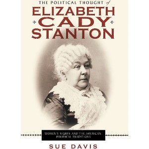 The Political Thought of Elizabeth Cady Stanton - by  Sue Davis (Hardcover) - 1 of 1