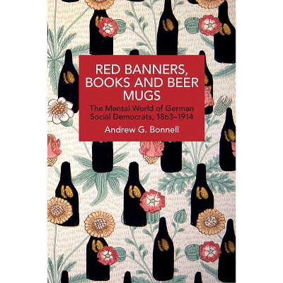 Red Banners, Books and Beer Mugs - (Historical Materialism) by  Andrew G Bonnell (Paperback)