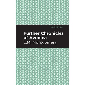 Further Chronicles of Avonlea - (Mint Editions (the Children's Library)) by  L M Montgomery (Hardcover) - 1 of 1