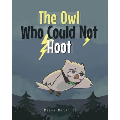 The Owl Who Could Not Hoot - by  Buddy McEntire (Paperback)