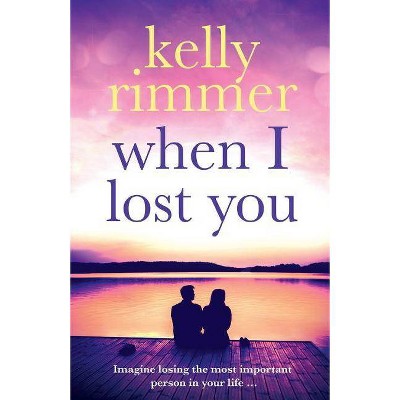 When I Lost You - by  Kelly Rimmer (Paperback)