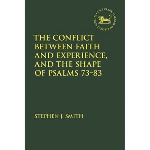 The Conflict Between Faith and Experience, and the Shape of Psalms 73-83 - (Library of Hebrew Bible/Old Testament Studies) by  Stephen J Smith - 1 of 1