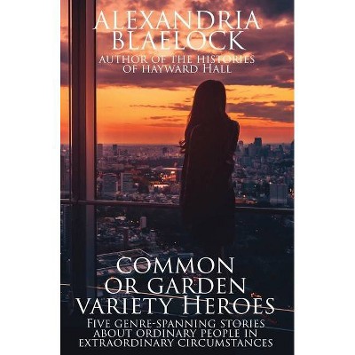 Common or Garden Variety Heroes - by  Alexandria Blaelock (Hardcover)