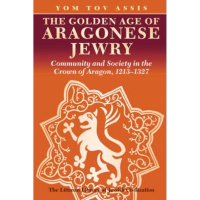 The Golden Age of Aragonese Jewry - (Littman Library of Jewish Civilization) by  Yom Tov Assis (Paperback)