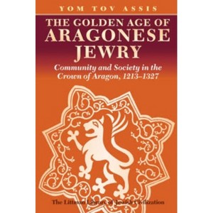 The Golden Age of Aragonese Jewry - (Littman Library of Jewish Civilization) by  Yom Tov Assis (Paperback) - 1 of 1