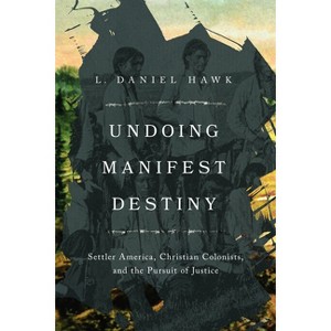 Undoing Manifest Destiny - by  L Daniel Hawk (Paperback) - 1 of 1