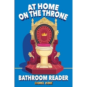 At Home On The Throne Bathroom Reader, A Trivia Book for Adults & Teens - (Trivia Books for Adults) by  Daniel Kane (Paperback) - 1 of 1