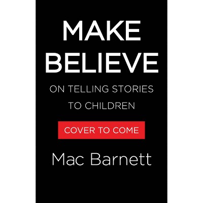 Make Believe - by  Mac Barnett (Hardcover)