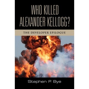 Who Killed Alexander Kellogg? - (Developer) by  Stephen P Bye (Paperback) - 1 of 1