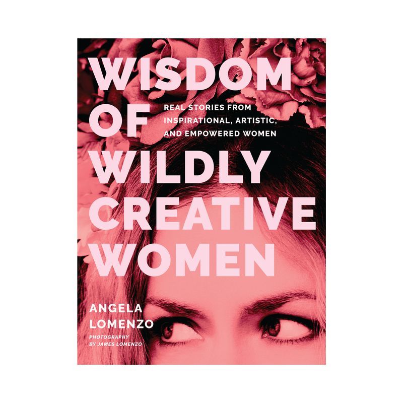 Wisdom of Wildly Creative Women - by  Angela Lomenzo (Hardcover), 1 of 2