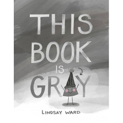 This Book Is Gray - by  Lindsay Ward (Hardcover)