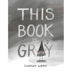 This Book Is Gray - by  Lindsay Ward (Hardcover) - 1 of 1