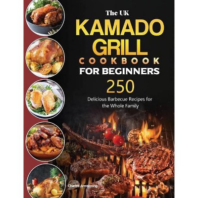 The UK Kamado Grill Cookbook For Beginners - by  Charles Armstrong (Hardcover)