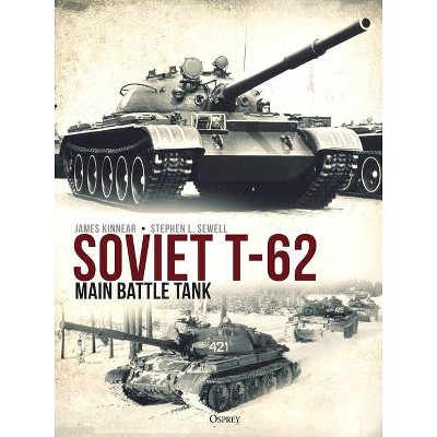 Soviet T-62 Main Battle Tank - by  James Kinnear & Stephen Sewell (Hardcover)