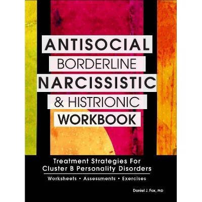 Antisocial, Borderline, Narcissistic and Histrionic Workbook - by  Daniel J Fox (Paperback)