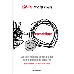 Esencialismo. Logra El Máximo de Resultados Con El Mínimo de Esfuerzo / Essentialism: The Disciplined Pursuit of Less - by  Greg McKeown (Paperback) - 1 of 1