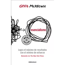 Esencialismo. Logra El Máximo de Resultados Con El Mínimo de Esfuerzo / Essentia Lism: The Disciplined Pursuit of Less - by  Greg McKeown (Paperback)
