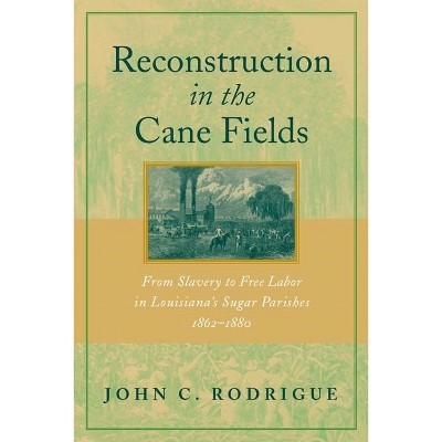 Reconstruction in the Cane Fields - by  John C Rodrigue (Paperback)