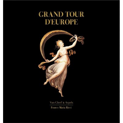 Grand Tour of Europe - by  Nicholas Foulkes & Fernando Mazzocca & Attilio Brilli (Hardcover)