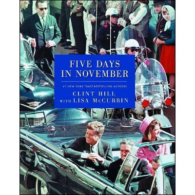 Five Days in November - by  Clint Hill & Lisa McCubbin (Paperback)