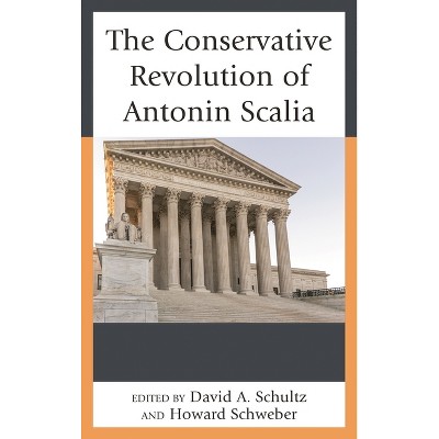 Conservative Revolution of Antonin Scalia - by  David A Schultz & Howard Schweber (Hardcover)