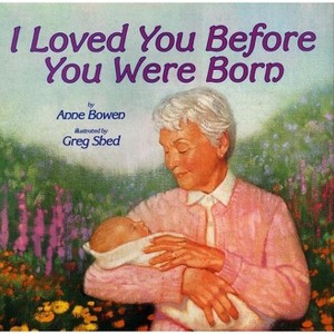 I Loved You Before You Were Born - by  Anne Bowen (Hardcover) - 1 of 1