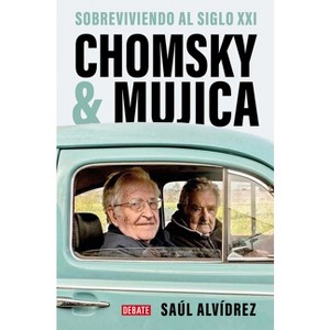 Chomsky & Mujica: Sobreviviendo Al Siglo XXI / Chomsky & Mujica: Surviving the 21st Century - by  Saúl Alvídrez (Paperback) - 1 of 1