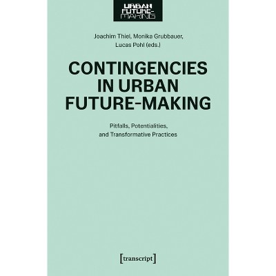 Contingencies in Urban Future-Making - by  Joachim Thiel & Monika Grubbauer & Lucas Pohl (Paperback)