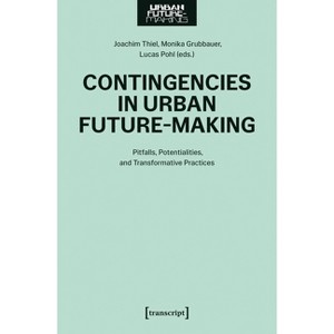 Contingencies in Urban Future-Making - by  Joachim Thiel & Monika Grubbauer & Lucas Pohl (Paperback) - 1 of 1