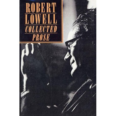 Collected Prose - by  Robert Lowell (Paperback)