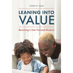 Leaning Into Value - (American Alliance of Museums) by  John H Falk (Hardcover) - 1 of 1