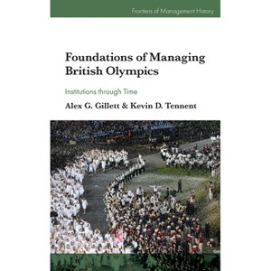 Foundations of Managing British Olympics - (Frontiers of Management History) by  Alex G Gillett & Kevin D Tennent (Hardcover) - 1 of 1