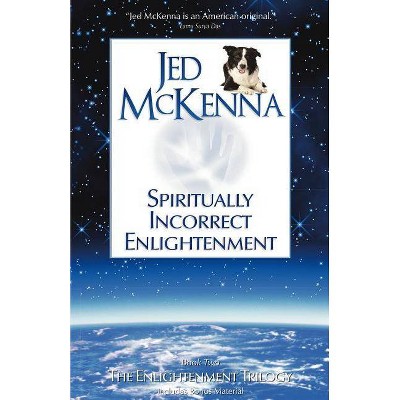 Spiritually Incorrect Enlightenment - (Enlightenment Trilogy) by  Jed McKenna (Paperback)