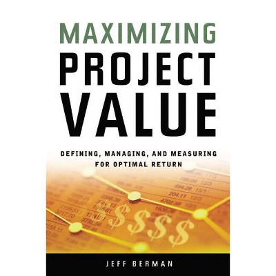 Maximizing Project Value - by  Jeff Berman (Paperback)