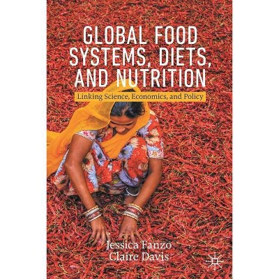 Global Food Systems, Diets, and Nutrition - by  Jessica Fanzo & Claire Davis (Paperback)